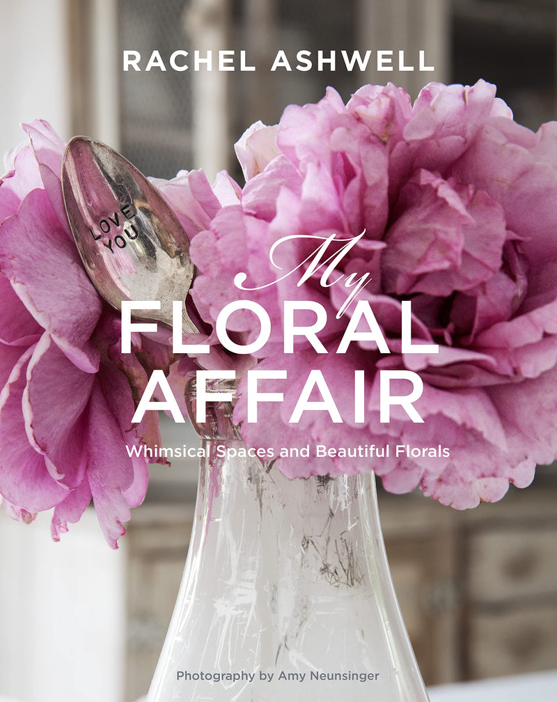Rachel Ashwell: My Floral Affair: Whimsical Spaces and Beautiful Florals